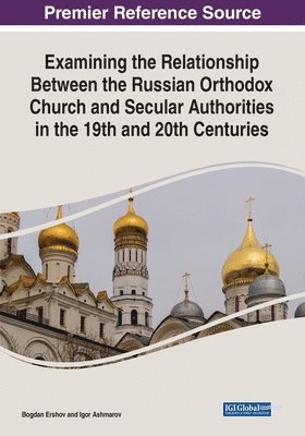 bokomslag Examining the Relationship Between the Russian Orthodox Church and Secular Authorities in the 19th and 20th Centuries