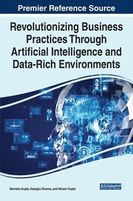Manisha Gupta, Deergha Sharma, Himani Gupta - Revolutionizing Business Practices Through Artificial Intelligence and Data-Rich Environments, Inbunden