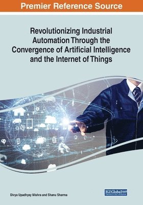 Divya Upadhyay Mishra, Shanu Sharma - Revolutionizing Industrial Automation Through the Convergence of Artificial Intelligence and the Internet of Things, Häftad