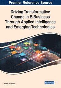 bokomslag Driving Transformative Change in E-Business Through Applied Intelligence and Emerging Technologies