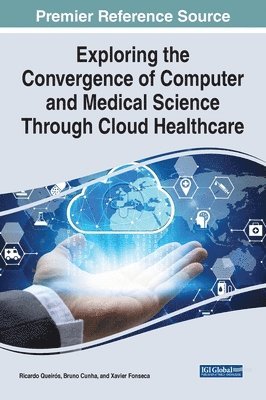 Ricardo Queirós, Bruno Cunha, Xavier Fonseca - Exploring the Convergence of Computer and Medical Science Through Cloud Healthcare, Inbunden