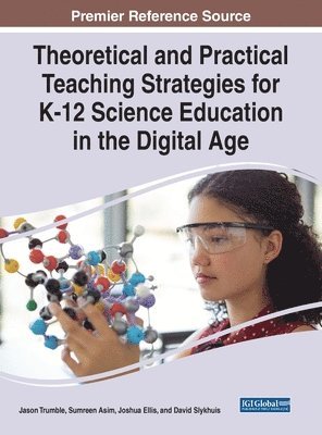 Jason Trumble, Sumreen Asim, Joshua Ellis, David Slykhuis - Theoretical and Practical Teaching Strategies for K-12 Science Education in the Digital Age, Inbunden