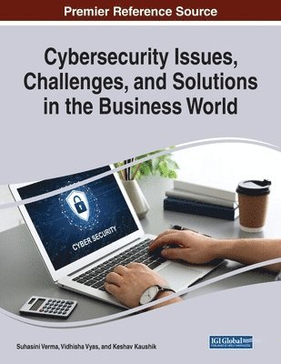 Suhasini Verma, Vidhisha Vyas, Keshav Kaushik - Cybersecurity Issues, Challenges, and Solutions in the Business World, Häftad