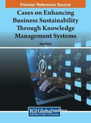 Cases on Enhancing Business Sustainability Through Knowledge Management Systems 1