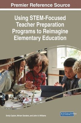 Emily Cayton, Miriam Sanders, John A. Williams - Using STEM-Focused Teacher Preparation Programs to Reimagine Elementary Education, Inbunden