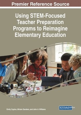 Emily Cayton, Miriam Sanders, John A. Williams - Using STEM-Focused Teacher Preparation Programs to Reimagine Elementary Education, Häftad