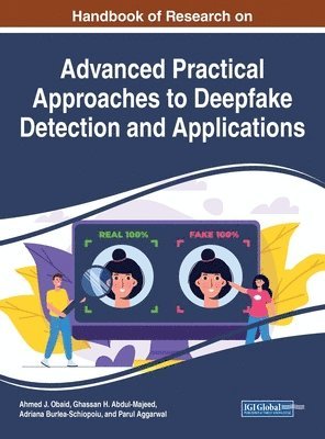 Handbook of Research on Advanced Practical Approaches to Deepfake Detection and Applications 1