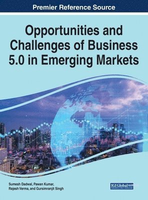 Sumesh Dadwal, Pawan Kumar, Rajesh Verma, Gursimranjit Singh - Opportunities and Challenges of Business 5.0 in Emerging Markets, Inbunden