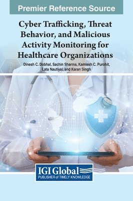 Dinesh C. Dobhal, Sachin Sharma, Kamlesh C. Purohit, Lata Nautiyal, Karan Singh - Cyber Trafficking, Threat Behavior, and Malicious Activity Monitoring for Healthcare Organizations, Inbunden