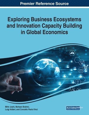 Mihir Joshi, Mohsen Brahmi - Exploring Business Ecosystems and Innovation Capacity Building in Global Economics, Häftad