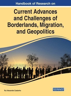 Rui Alexandre Castanho - Handbook of Research on Current Advances and Challenges of Borderlands, Migration, and Geopolitics, Inbunden