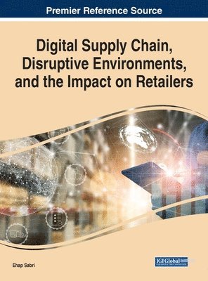 Ehap Sabri - Digital Supply Chain, Disruptive Environments, and the Impact on Retailers, Inbunden