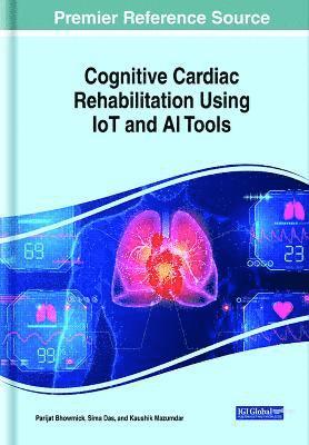 Parijat Bhowmick, Sima Das, Kaushik Mazumdar - Cognitive Cardiac Rehabilitation Using IoT and AI Tools, Inbunden