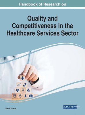 Ulas Akkucuk - Handbook of Research on Quality and Competitiveness in the Healthcare Services Sector, Inbunden