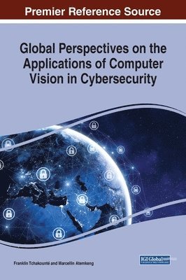 Franklin Tchakounte&#769;, Marcellin Atemkeng, Franklin Tchakounte´, Franklin Tchakounte¿ - Global Perspectives on the Applications of Computer Vision in Cybersecurity, Inbunden