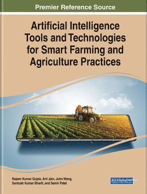 Rajeev Kumar Gupta, Arti Jain, John Wang, Santosh Kumar Bharti, Samir Patel - Artificial Intelligence Tools and Technologies for Smart Farming and Agriculture Practices, Inbunden