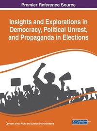 bokomslag Insights and Explorations in Democracy, Political Unrest, and Propaganda in Elections