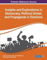 bokomslag Insights and Explorations in Democracy, Political Unrest, and Propaganda in Elections