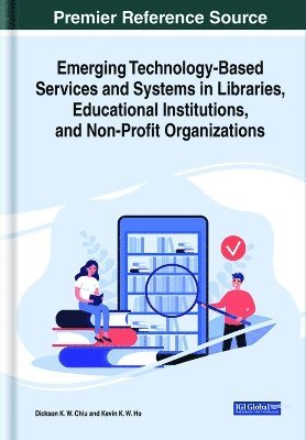 Dickson K. W. Chiu, Kevin K. W. Ho - Emerging Technology-Based Services and Systems in Libraries, Educational Institutions, and Non-Profit Organizations, Inbunden
