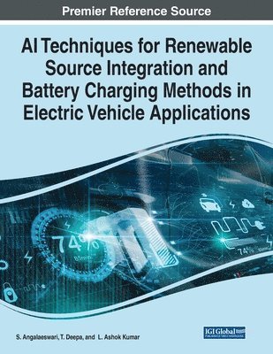 S. Angalaeswari, T. Deepa, L. Ashok Kumar - AI Techniques for Renewable Source Integration and Battery Charging Methods in Electric Vehicle Applications, Häftad
