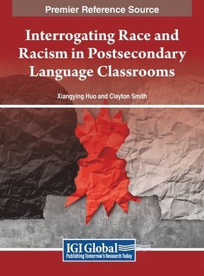 Xiangying Huo, Clayton Smith - Interrogating Race and Racism in Postsecondary Language Classrooms, Inbunden