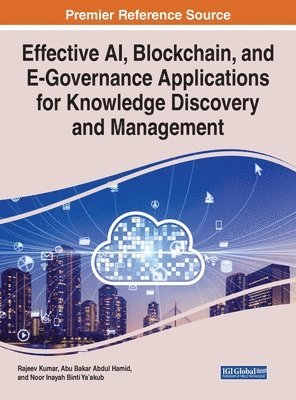 Rajeev Kumar, Abu Bakar Abdul Hamid, Noor Inayah Binti Ya'akub - Effective AI, Blockchain, and E-Governance Applications for Knowledge Discovery and Management, Inbunden