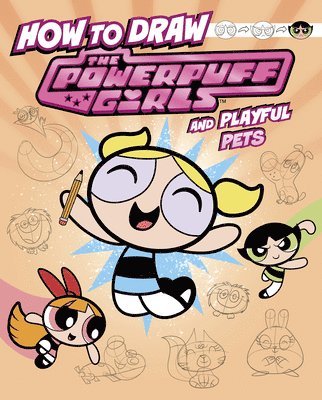 Mari Bolte - How to Draw the Powerpuff Girls and Playful Pets, Inbunden