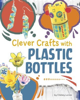 Chelsey Luciow - Clever Crafts with Plastic Bottles, Inbunden