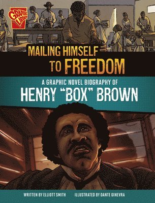 Mailing Himself to Freedom: A Graphic Novel Biography of Henry Box Brown
