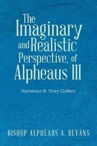 bokomslag The Imaginary and Realistic Perspective, of Alpheaus Iii