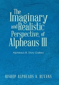 bokomslag The Imaginary and Realistic Perspective, of Alpheaus Iii