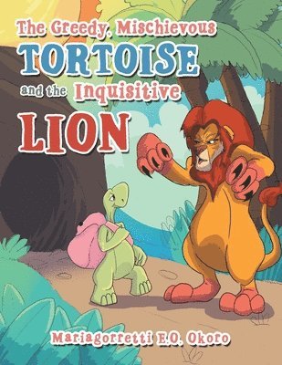 bokomslag The Greedy, Mischievous Tortoise and the Inquisitive Lion