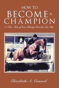 bokomslag How to Become a Champion: A True Tale of How Christy Reaches the Top