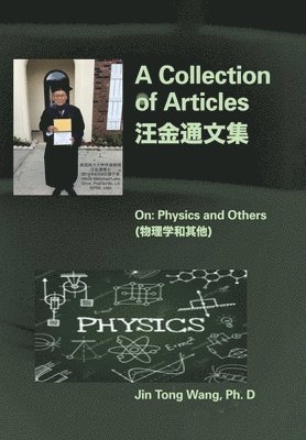 Jin Tong Wang, PH D Wang, Jin Tong, Jin Tong Wang Ph. D - Collection of Articles on Physics and Others, Inbunden