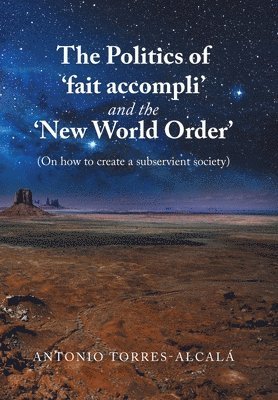 Antonio Torres-Alcalá - Politics of 'Fait Accompli' and the 'New World Order', Inbunden