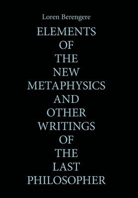 Elements of the New Metaphysics and Other Writings of the Last Philosopher 1