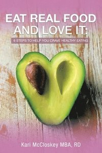 bokomslag Eat Real Food and Love It: 6 Steps to Help You Crave Healthy Eating