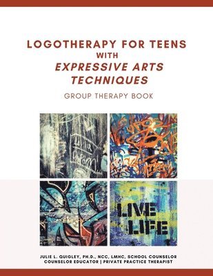 Julie L Quigley Ncc Lmhc, Julie L. Quigley Ncc Lmhc, Julie L. Quigley PhD NCC LMHC - Logotherapy for Teens with Expressive Arts Techniques, Häftad