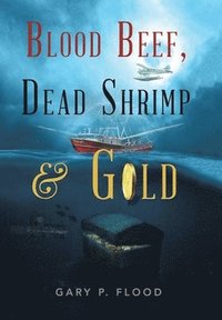 bokomslag Blood Beef, Dead Shrimp & Gold