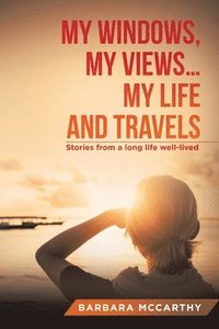 bokomslag My Windows, My Views ... My Life and Travels