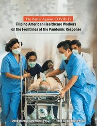 bokomslag The Battle Against Covid-19 Filipino American Healthcare Workers on the Frontlines of the Pandemic Response