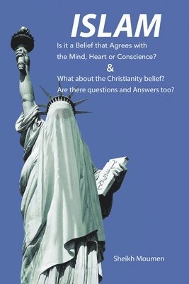 bokomslag Islam: Is it a Belief that Agrees with the Mind, Heart or Conscience? & What about the Christianity Belief? Are there questio