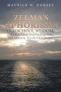 bokomslag Zelma's Aphorisms Old School Wisdom, Instructive, Inspirational, Hilarious, to Outrageous