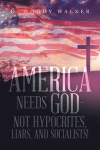 bokomslag America Needs God - Not Hypocrites, Liars, and Socialists!