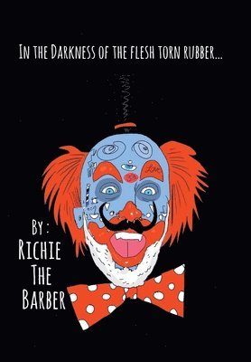 Richie the Barber - In the Darkness of the Flesh Torn Rubber, Inbunden