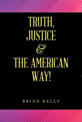 Brian Kelly - Truth, Justice & the American Way!, Häftad