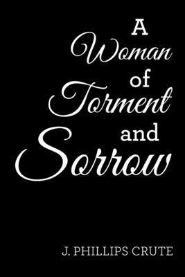 J Phillips Crute - Woman of Torment and Sorrow, Häftad