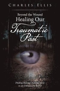 bokomslag Beyond the Wound - Healing Our Traumatic Past