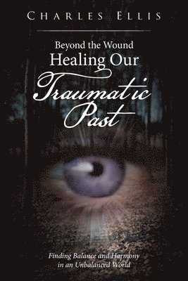 Beyond the Wound - Healing Our Traumatic Past 1