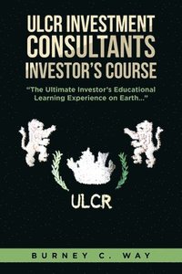 bokomslag ULCR Investment Consultants Investor's Course &quot;The Ultimate Investor's Educational Learning Experience on Earth...&quot;